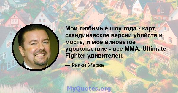 Мои любимые шоу года - карт, скандинавские версии убийств и моста, и мое виноватое удовольствие - все ММА. Ultimate Fighter удивителен.