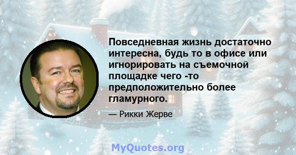 Повседневная жизнь достаточно интересна, будь то в офисе или игнорировать на съемочной площадке чего -то предположительно более гламурного.