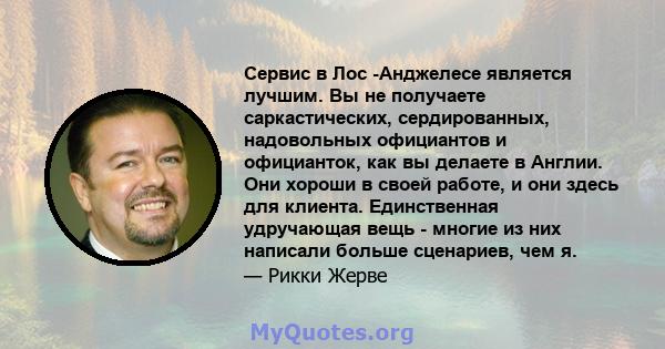 Сервис в Лос -Анджелесе является лучшим. Вы не получаете саркастических, сердированных, надовольных официантов и официанток, как вы делаете в Англии. Они хороши в своей работе, и они здесь для клиента. Единственная