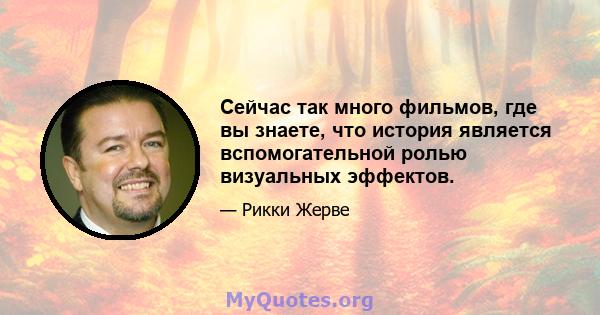 Сейчас так много фильмов, где вы знаете, что история является вспомогательной ролью визуальных эффектов.