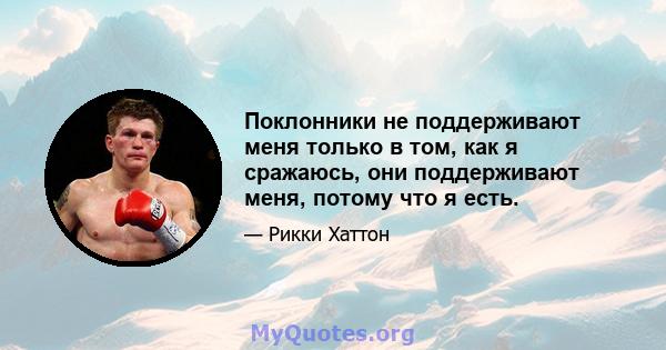 Поклонники не поддерживают меня только в том, как я сражаюсь, они поддерживают меня, потому что я есть.