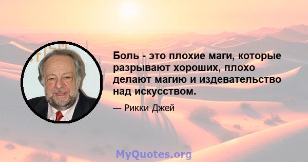 Боль - это плохие маги, которые разрывают хороших, плохо делают магию и издевательство над искусством.