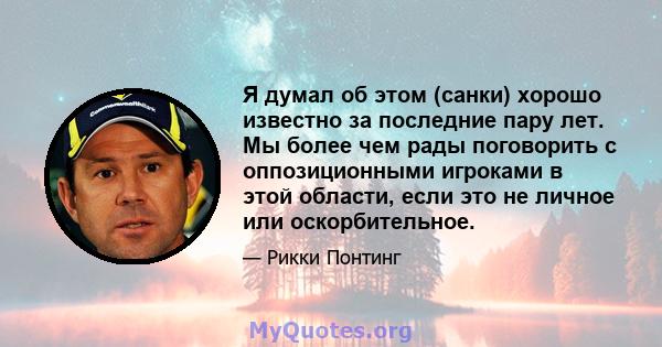 Я думал об этом (санки) хорошо известно за последние пару лет. Мы более чем рады поговорить с оппозиционными игроками в этой области, если это не личное или оскорбительное.