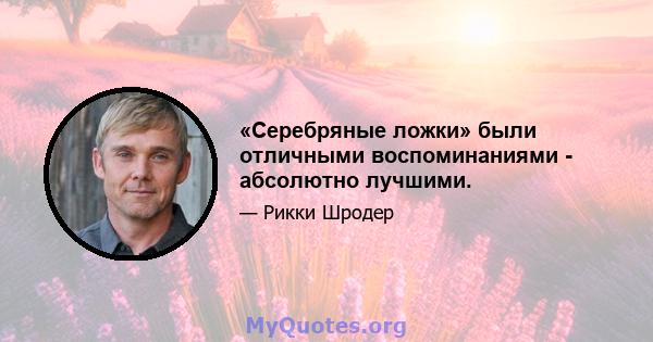 «Серебряные ложки» были отличными воспоминаниями - абсолютно лучшими.