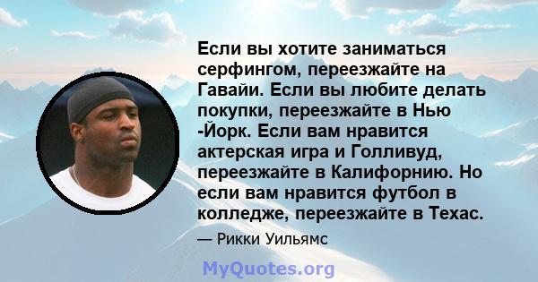 Если вы хотите заниматься серфингом, переезжайте на Гавайи. Если вы любите делать покупки, переезжайте в Нью -Йорк. Если вам нравится актерская игра и Голливуд, переезжайте в Калифорнию. Но если вам нравится футбол в