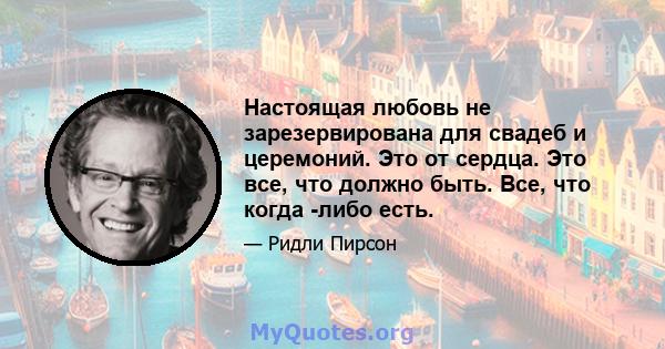 Настоящая любовь не зарезервирована для свадеб и церемоний. Это от сердца. Это все, что должно быть. Все, что когда -либо есть.