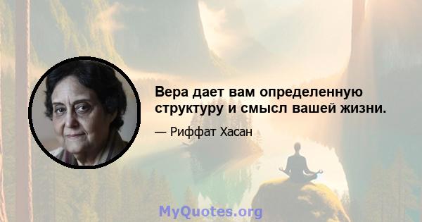 Вера дает вам определенную структуру и смысл вашей жизни.