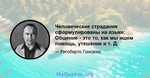 Человеческие страдания сформулированы на языке; Общение - это то, как мы ищем помощь, утешение и т. Д.