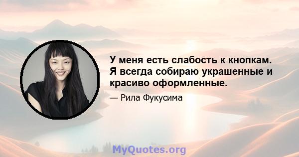 У меня есть слабость к кнопкам. Я всегда собираю украшенные и красиво оформленные.