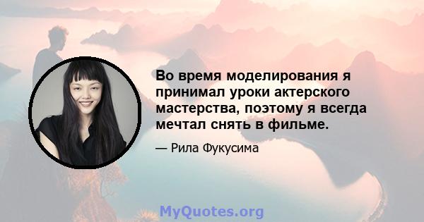 Во время моделирования я принимал уроки актерского мастерства, поэтому я всегда мечтал снять в фильме.