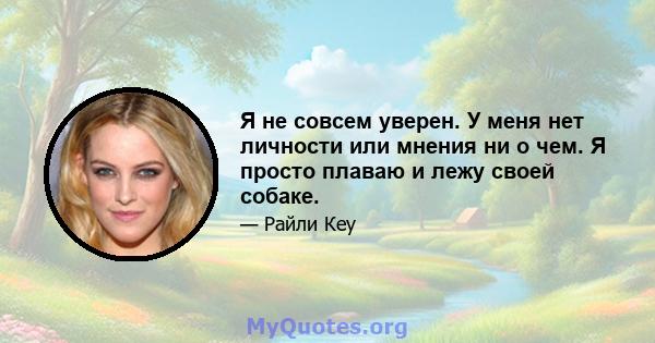 Я не совсем уверен. У меня нет личности или мнения ни о чем. Я просто плаваю и лежу своей собаке.