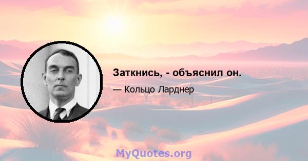 Заткнись, - объяснил он.