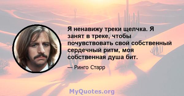 Я ненавижу треки щелчка. Я занят в треке, чтобы почувствовать свой собственный сердечный ритм, моя собственная душа бит.