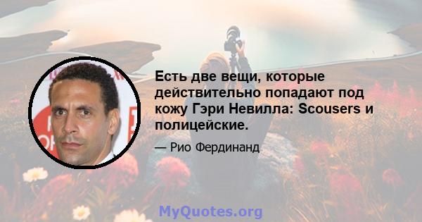 Есть две вещи, которые действительно попадают под кожу Гэри Невилла: Scousers и полицейские.