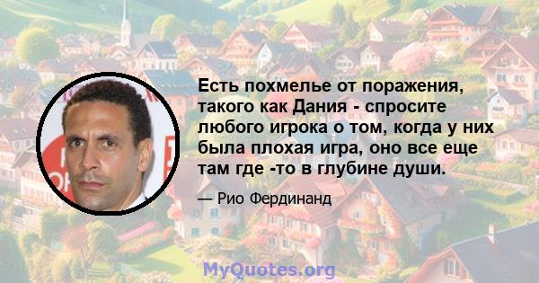 Есть похмелье от поражения, такого как Дания - спросите любого игрока о том, когда у них была плохая игра, оно все еще там где -то в глубине души.