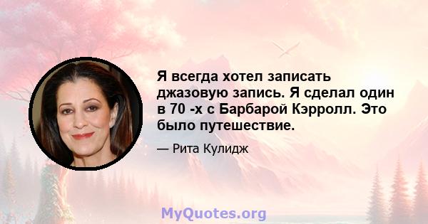 Я всегда хотел записать джазовую запись. Я сделал один в 70 -х с Барбарой Кэрролл. Это было путешествие.