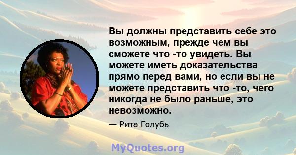 Вы должны представить себе это возможным, прежде чем вы сможете что -то увидеть. Вы можете иметь доказательства прямо перед вами, но если вы не можете представить что -то, чего никогда не было раньше, это невозможно.