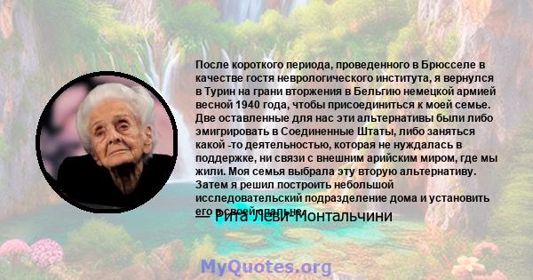 После короткого периода, проведенного в Брюсселе в качестве гостя неврологического института, я вернулся в Турин на грани вторжения в Бельгию немецкой армией весной 1940 года, чтобы присоединиться к моей семье. Две