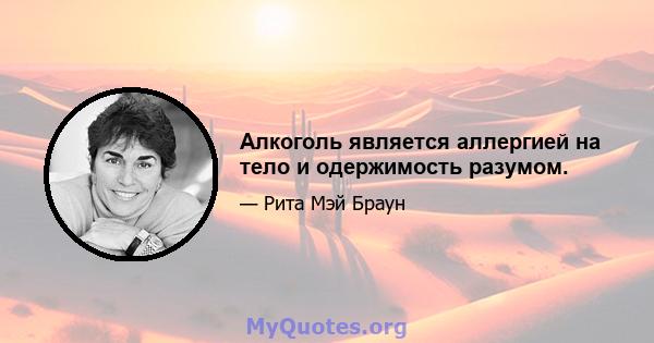 Алкоголь является аллергией на тело и одержимость разумом.