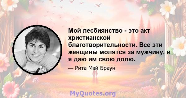 Мой лесбиянство - это акт христианской благотворительности. Все эти женщины молятся за мужчину, и я даю им свою долю.