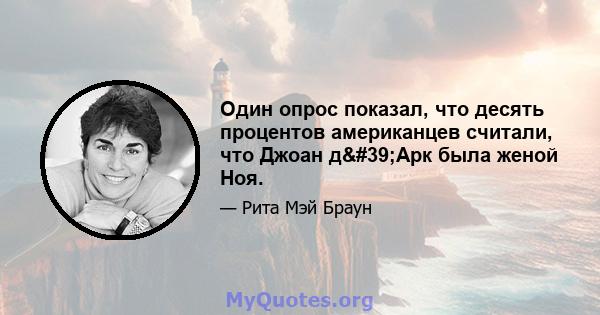 Один опрос показал, что десять процентов американцев считали, что Джоан д'Арк была женой Ноя.