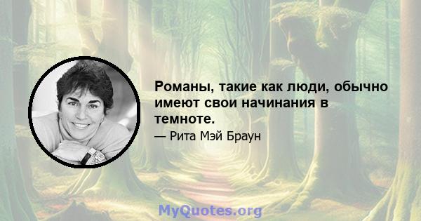 Романы, такие как люди, обычно имеют свои начинания в темноте.