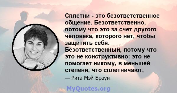 Сплетни - это безответственное общение. Безответственно, потому что это за счет другого человека, которого нет, чтобы защитить себя. Безответственный, потому что это не конструктивно: это не помогает никому, в меньшей