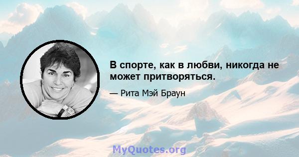 В спорте, как в любви, никогда не может притворяться.