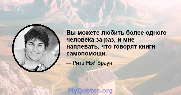 Вы можете любить более одного человека за раз, и мне наплевать, что говорят книги самопомощи.