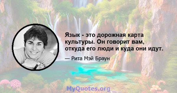 Язык - это дорожная карта культуры. Он говорит вам, откуда его люди и куда они идут.