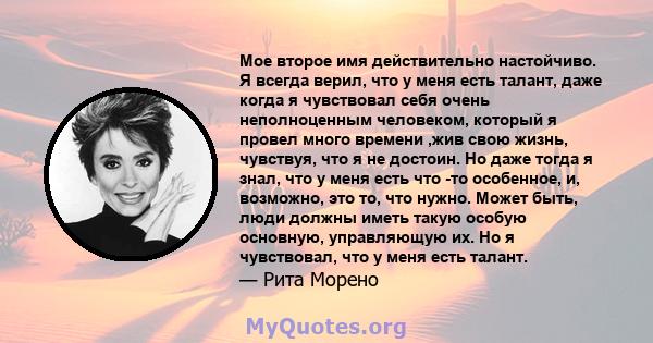 Мое второе имя действительно настойчиво. Я всегда верил, что у меня есть талант, даже когда я чувствовал себя очень неполноценным человеком, который я провел много времени ,жив свою жизнь, чувствуя, что я не достоин. Но 