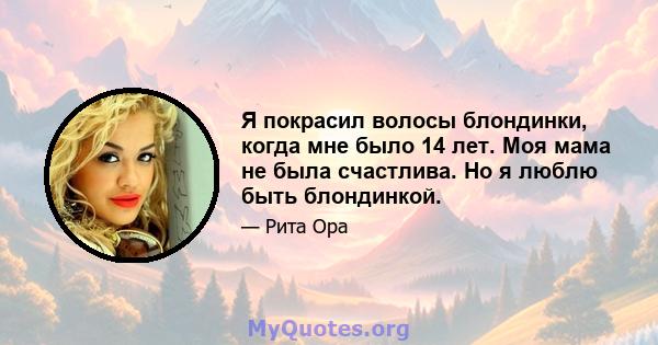 Я покрасил волосы блондинки, когда мне было 14 лет. Моя мама не была счастлива. Но я люблю быть блондинкой.