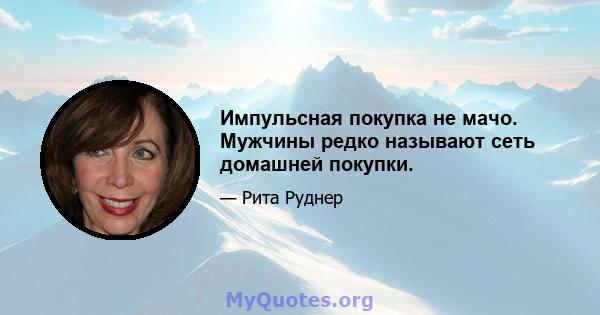 Импульсная покупка не мачо. Мужчины редко называют сеть домашней покупки.