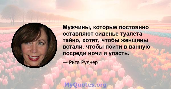 Мужчины, которые постоянно оставляют сиденье туалета тайно, хотят, чтобы женщины встали, чтобы пойти в ванную посреди ночи и упасть.