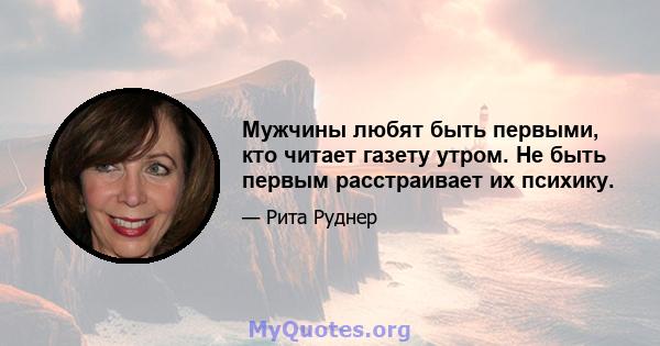 Мужчины любят быть первыми, кто читает газету утром. Не быть первым расстраивает их психику.