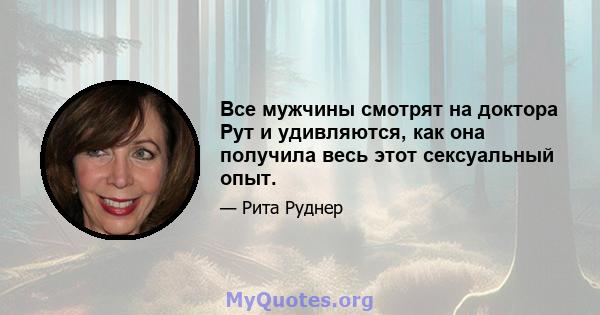 Все мужчины смотрят на доктора Рут и удивляются, как она получила весь этот сексуальный опыт.