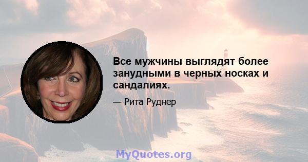 Все мужчины выглядят более занудными в черных носках и сандалиях.