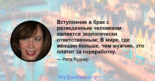 Вступление в брак с разведенным человеком является экологически ответственным; В мире, где женщин больше, чем мужчин, это платит за переработку.