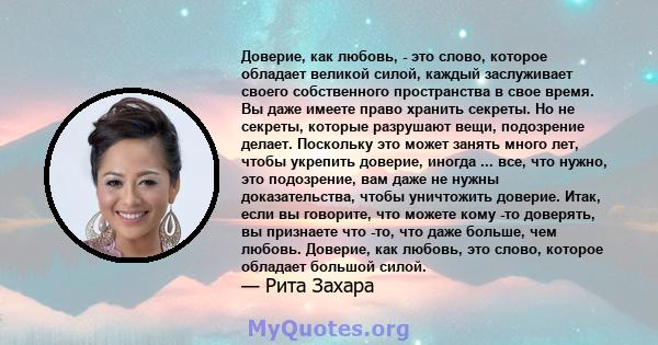 Доверие, как любовь, - это слово, которое обладает великой силой, каждый заслуживает своего собственного пространства в свое время. Вы даже имеете право хранить секреты. Но не секреты, которые разрушают вещи, подозрение 