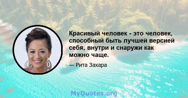 Красивый человек - это человек, способный быть лучшей версией себя, внутри и снаружи как можно чаще.