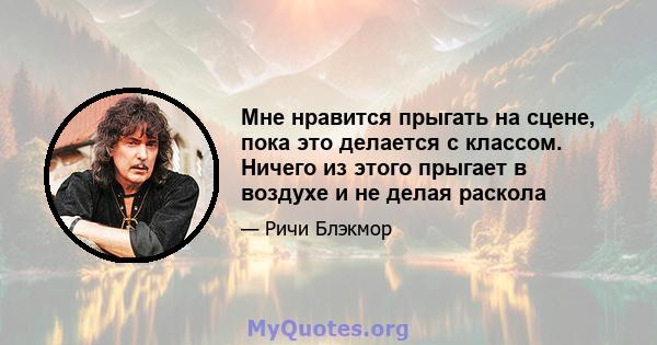 Мне нравится прыгать на сцене, пока это делается с классом. Ничего из этого прыгает в воздухе и не делая раскола