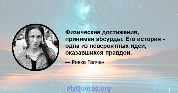 Физические достижения, принимая абсурды. Его история - одна из невероятных идей, оказавшихся правдой.