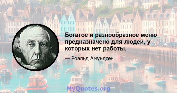 Богатое и разнообразное меню предназначено для людей, у которых нет работы.