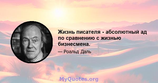 Жизнь писателя - абсолютный ад по сравнению с жизнью бизнесмена.