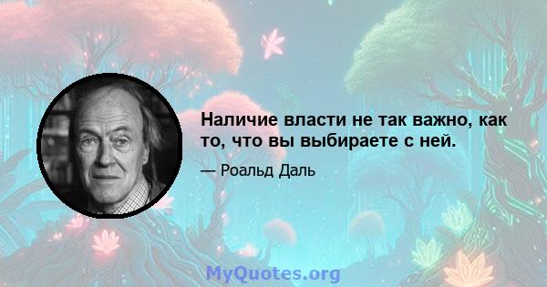 Наличие власти не так важно, как то, что вы выбираете с ней.