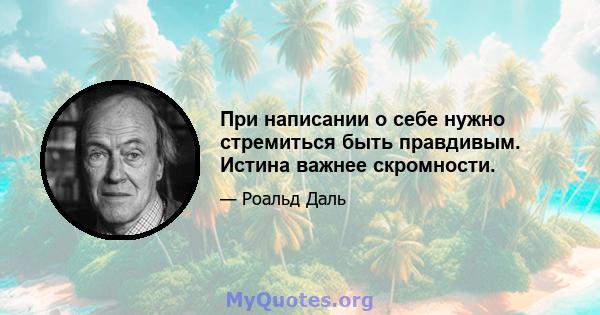 При написании о себе нужно стремиться быть правдивым. Истина важнее скромности.