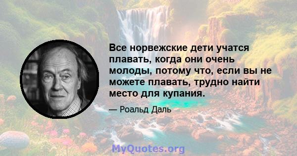 Все норвежские дети учатся плавать, когда они очень молоды, потому что, если вы не можете плавать, трудно найти место для купания.