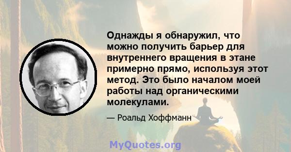 Однажды я обнаружил, что можно получить барьер для внутреннего вращения в этане примерно прямо, используя этот метод. Это было началом моей работы над органическими молекулами.