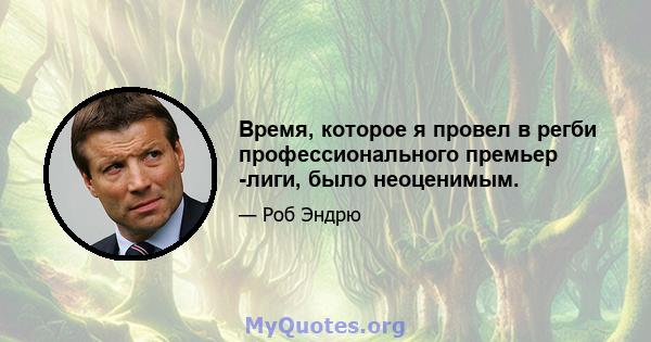 Время, которое я провел в регби профессионального премьер -лиги, было неоценимым.