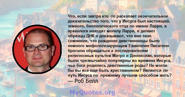 Что, если завтра кто -то раскопает окончательное доказательство того, что у Иисуса был настоящий, земного, биологического отца по имени Ларри, а археологи находят могилу Ларри, и делают образцы ДНК и доказывают, что вне 